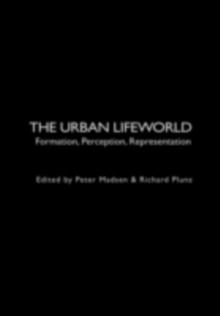 The Urban Lifeworld : Formation Perception Representation