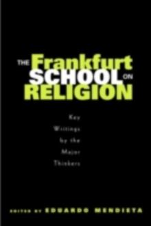 The Frankfurt School on Religion : Key Writings by the Major Thinkers