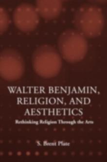 Walter Benjamin, Religion and Aesthetics : Rethinking Religion through the Arts