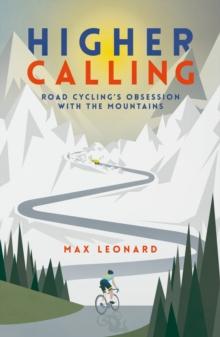 Higher Calling : Road Cyclings Obsession with the Mountains