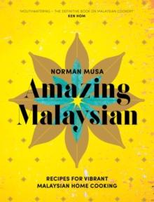 Amazing Malaysian : Recipes for Vibrant Malaysian Home-Cooking