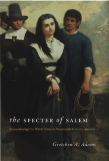 The Specter of Salem : Remembering the Witch Trials in Nineteenth-Century America