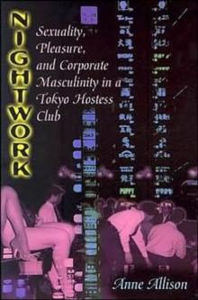 Nightwork : Sexuality, Pleasure, and Corporate Masculinity in a Tokyo Hostess Club