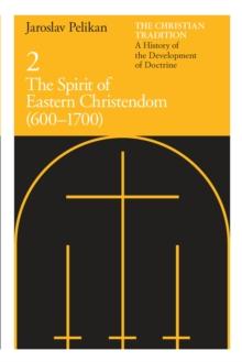 The Christian Tradition : A History of the Development of Doctrine, Volume 2: The Spirit of Eastern Christendom (600-1700)