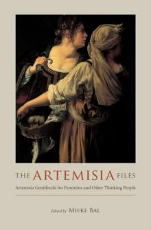 The Artemisia Files : Artemisia Gentileschi for Feminists and Other Thinking People