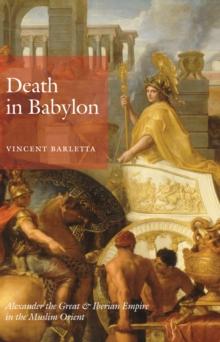 Death in Babylon : Alexander the Great and Iberian Empire in the Muslim Orient