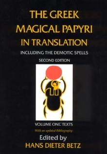 The Greek Magical Papyri in Translation, Including the Demotic Spells, Volume 1