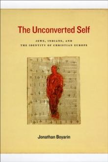 The Unconverted Self : Jews, Indians, and the Identity of Christian Europe