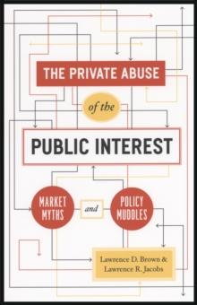 The Private Abuse of the Public Interest : Market Myths and Policy Muddles