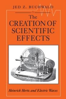 The Creation of Scientific Effects : Heinrich Hertz and Electric Waves