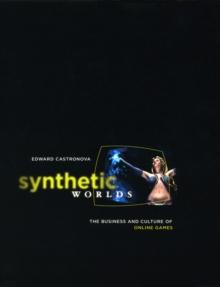 Synthetic Worlds : The Business and Culture of Online Games