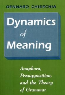 Dynamics of Meaning : Anaphora, Presupposition, and the Theory of Grammar