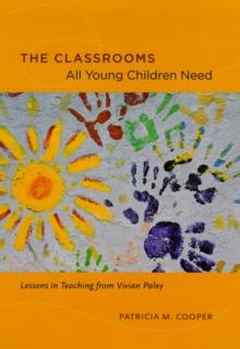 The Classrooms All Young Children Need : Lessons in Teaching from Vivian Paley