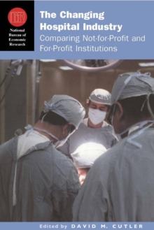 The Changing Hospital Industry : Comparing Not-for-Profit and For-Profit Institutions