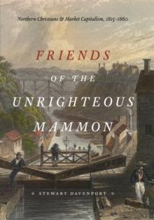 Friends of the Unrighteous Mammon : Northern Christians and Market Capitalism, 1815-1860