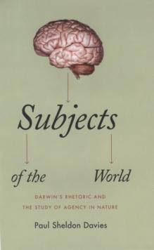 Subjects of the World : Darwin's Rhetoric and the Study of Agency in Nature