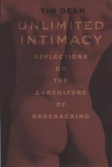 Unlimited Intimacy : Reflections on the Subculture of Barebacking