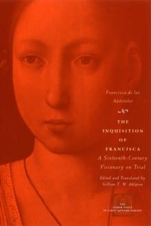 The Inquisition of Francisca : A Sixteenth-Century Visionary on Trial