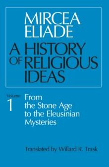 A History of Religious Ideas, Volume 1 : From the Stone Age to the Eleusinian Mysteries