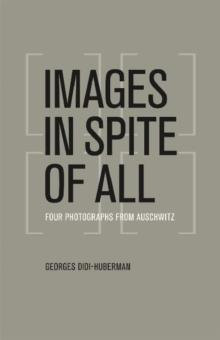 Images in Spite of All : Four Photographs from Auschwitz