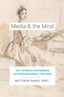 Media and the Mind : Art, Science, and Notebooks as Paper Machines,  1700-1830