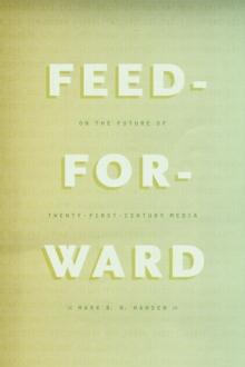 Feed-Forward : On the Future of Twenty-First-Century Media