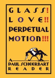 Glass! Love!! Perpetual Motion!!! : A Paul Scheerbart Reader