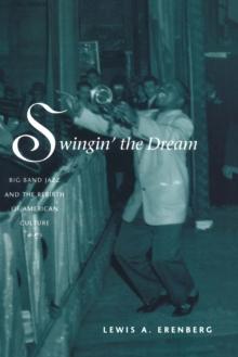 Swingin' the Dream : Big Band Jazz and the Rebirth of American Culture