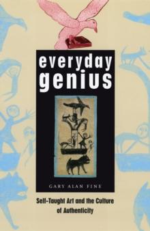 Everyday Genius : Self-Taught Art and the Culture of Authenticity