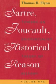 Sartre, Foucault, and Historical Reason, Volume One : Toward an Existentialist Theory of History