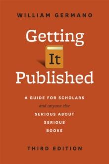 Getting It Published : A Guide for Scholars and Anyone Else Serious about Serious Books, Third Edition