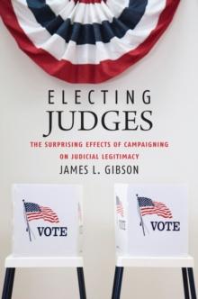 Electing Judges : The Surprising Effects of Campaigning on Judicial Legitimacy