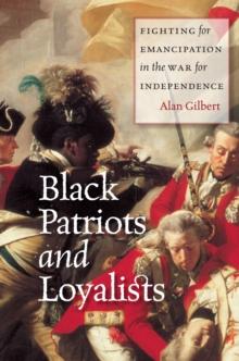 Black Patriots and Loyalists : Fighting for Emancipation in the War for Independence