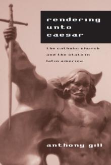 Rendering unto Caesar : The Catholic Church and the State in Latin America