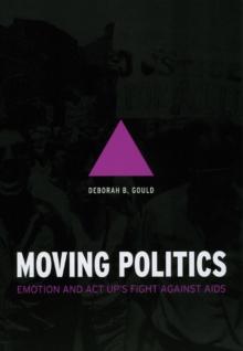 Moving Politics : Emotion and ACT UP's Fight against AIDS