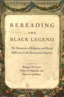 Rereading the Black Legend : The Discourses of Religious and Racial Difference in the Renaissance Empires