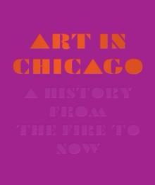 Art in Chicago : A History from the Fire to Now