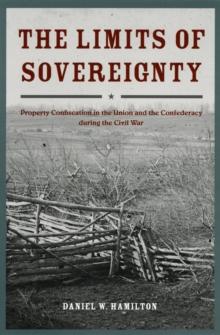 The Limits of Sovereignty : Property Confiscation in the Union and the Confederacy during the Civil War