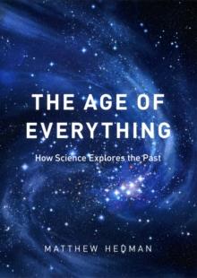 The Age of Everything : How Science Explores the Past