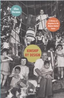 Kinship by Design : A History of Adoption in the Modern United States