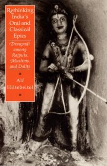 Rethinking India's Oral and Classical Epics : Draupadi among Rajputs, Muslims, and Dalits