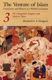 The Venture of Islam, Volume 3 : The Gunpowder Empires and Modern Times