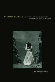 Sensible Ecstasy : Mysticism, Sexual Difference, and the Demands of History