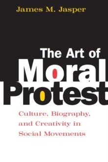 The Art of Moral Protest : Culture, Biography, and Creativity in Social Movements