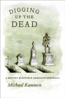 Digging Up the Dead : A History of Notable American Reburials