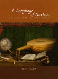 A Language of Its Own : Sense and Meaning in the Making of Western Art Music