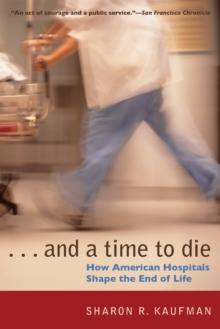 And a Time to Die : How American Hospitals Shape the End of Life