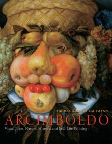 Arcimboldo : Visual Jokes, Natural History, and Still-Life Painting