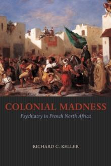 Colonial Madness : Psychiatry in French North Africa