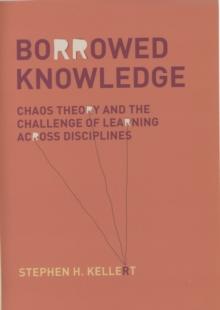 Borrowed Knowledge : Chaos Theory and the Challenge of Learning across Disciplines